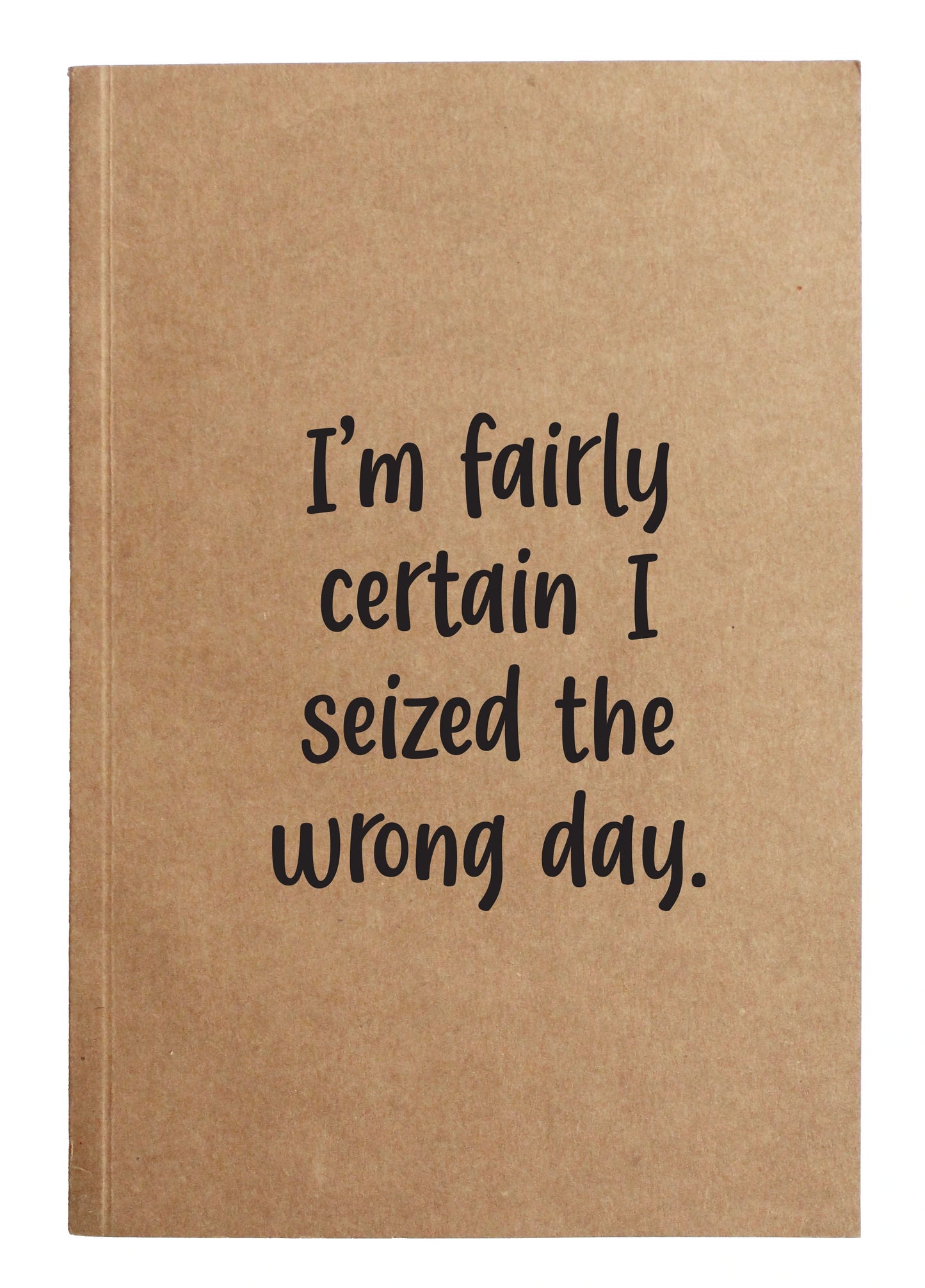 "Fairly Certain I Seized The Wrong Day" Kraft Notebook