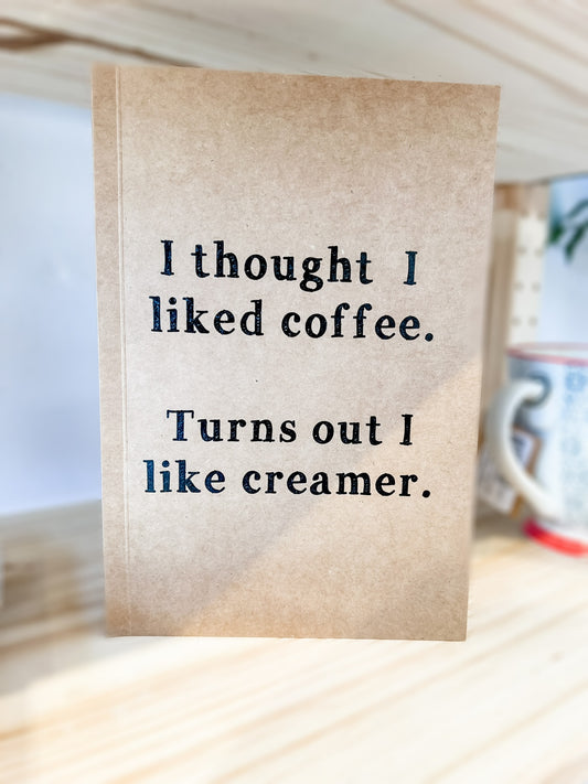 "Turns Out I Like Creamer" Kraft Notebook